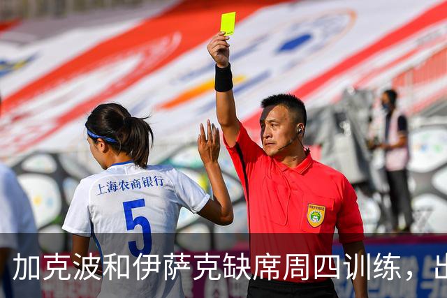 加克波和伊萨克缺席周四训练，出战曼城存疑