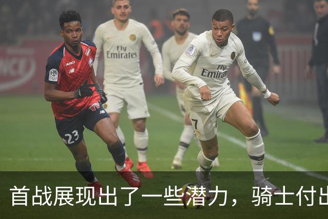 首战展现出了一些潜力，骑士付出不小的代价得到他是正确的选择？